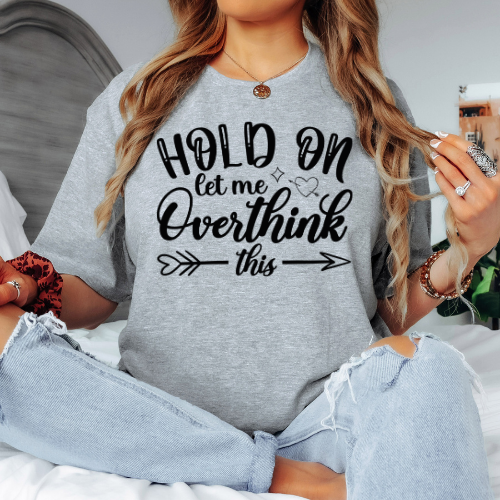 Hold On let Me Over Think This- Black Print