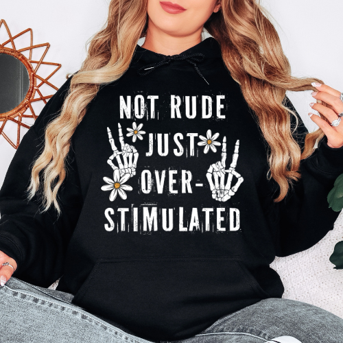 Not rude Just over Stimulated- Graphic Hoodie