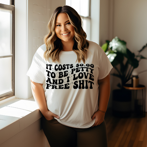 Its Cost $0 To Be Petty -Graphic Tee